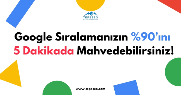 Google Sıralamanızın %90'ını 5 Dakikada Mahvedebilirsiniz!